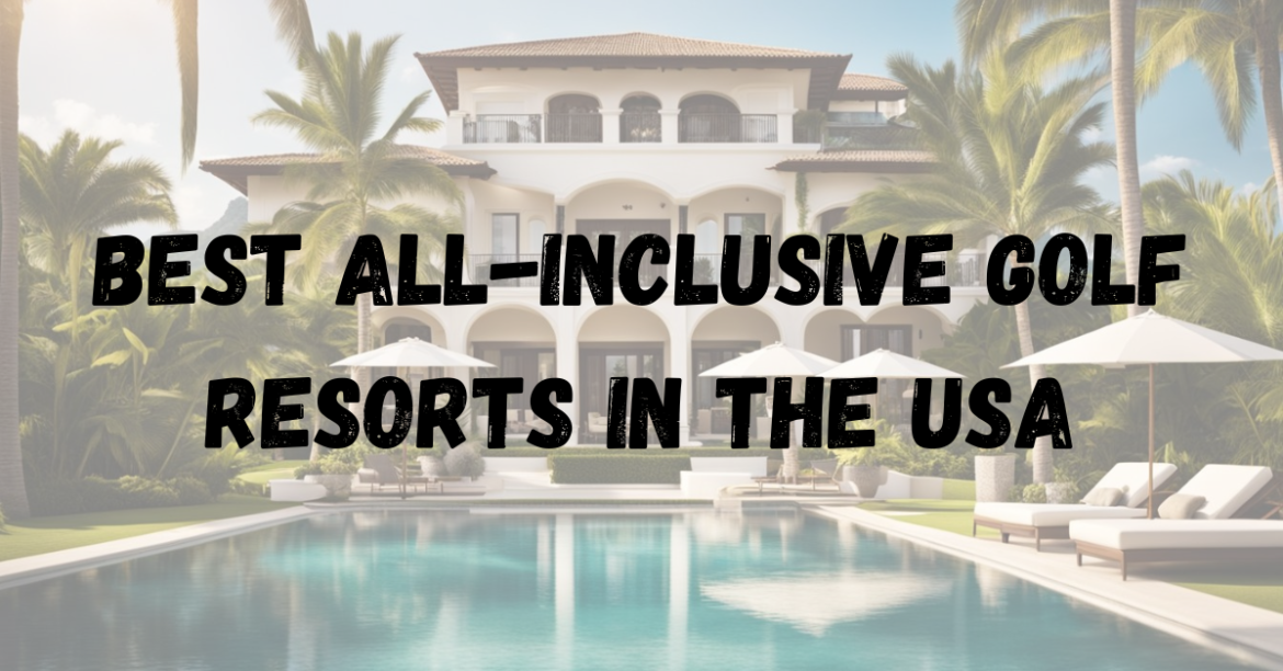 Best All-Inclusive Golf Resorts in the USA