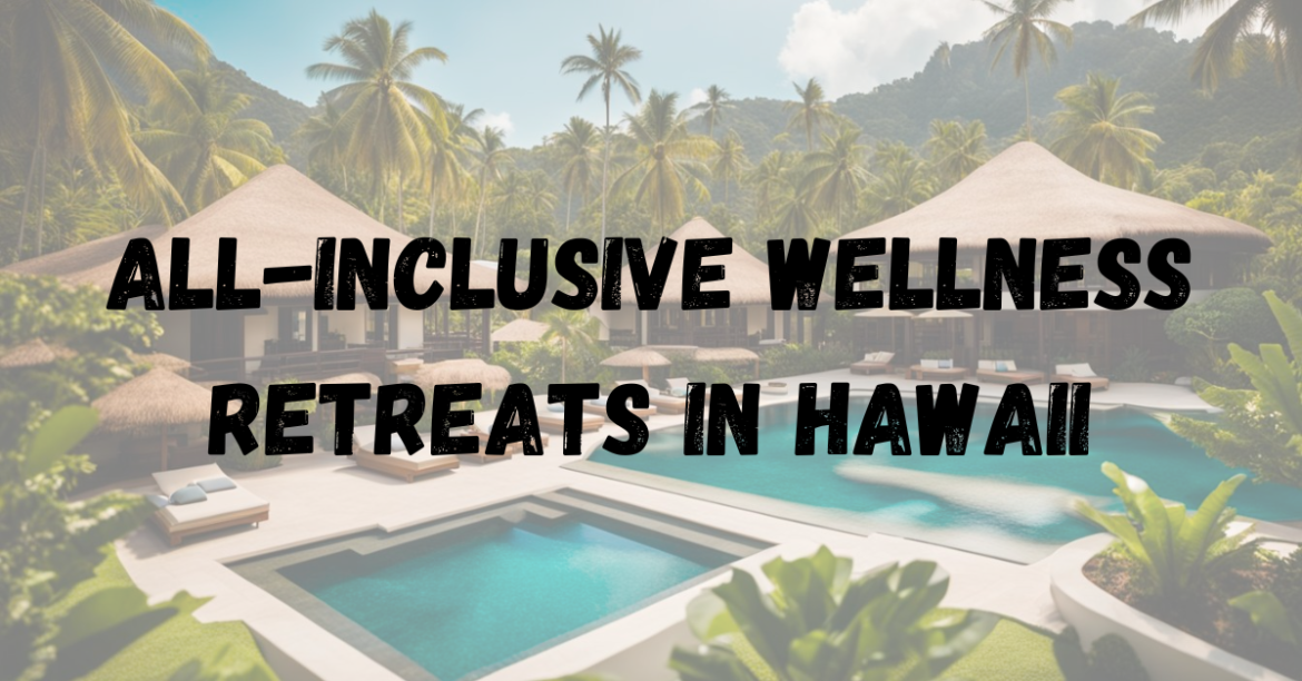 All-Inclusive Wellness Retreats in Hawaii All-Inclusive Wellness Retreats in Hawaii